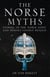 The Norse Myths - Stories of The Norse Gods and Heroes Vividly Retold