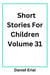 Short Stories For Children Volume 31 - Short Stories For Children, #31