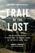 Trail of the Lost - The Relentless Search to Bring Home the Missing Hikers of the Pacific Crest Trail