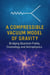A Compressible Vacuum Model of Gravity - Bridging Quantum Fields, Cosmology and Astrophysics