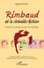 Rimbaud et la rimbaldo-fiction - Chance ou malchance pour la rimbaldie - Nouvelle édition, entièrement revue, augmentée d'un index des noms de personnes