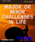 Struggle - Major or Minor challenges in Life