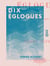 Dix églogues - Poèmes bucoliques
