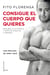 Consigue el cuerpo que quieres - Descubre la «Fitosofía» y ponte en forma en 12 semanas
