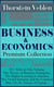 BUSINESS & ECONOMICS Premium Collection: 30+ Titles in One Volume: The Theory of Business Enterprise, The Higher Learning in America, The Vested Interests and the Common Man, On the Nature of Capital…