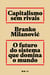 Capitalismo sem rivais - O futuro do sistema que domina o mundo