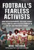 Football's Fearless Activists - How Colin Kaepernick, Eric Reid, Kenny Stills, and Fellow Athletes Stood Up to the NFL and President Trump