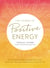 The Power of Positive Energy - Everything You Need to Awaken Your Soul, Raise Your Vibration, and Manifest an Inspired Life