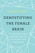 Demystifying The Female Brain - A neuroscientist explores health, hormones and happiness