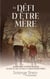 Le défi d'être mère - Un guide pour les mères fatiguées, en quête de paix, de sens et d'amour inconditionnel