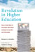 Revolution in Higher Education - How a Small Band of Innovators Will Make College Accessible and Affordable