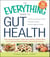 The Everything Guide to Gut Health - Boost Your Immune System, Eliminate Disease, and Restore Digestive Health