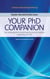 Your Phd Companion - The Insider Guide to Mastering the Practical Realities of Getting Your PhD
