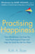 Practising Happiness - How Mindfulness Can Free You From Psychological Traps and Help You Build the Life You Want