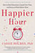 Happier Hour - How to Beat Distraction, Expand Your Time, and Focus on What Matters Most