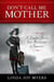 Don't Call Me Mother - A Daughter's Journey from Abandonment to Forgiveness