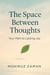The Space Between Thoughts: Your Path to Lasting Joy