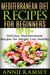 Mediterranean Diet Recipes for Beginners: Top 51 Delicious Mediterranean Recipes for Weight Loss Healthy