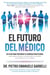 El futuro del médico: un plan para preparar tu carrera profesional y para líderes del sector salud que guían la evolución de la medicina con IA y robótica