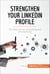 Strengthen Your LinkedIn Profile - The ideal tool for networking and job searching