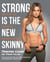 Strong Is the New Skinny - How to Eat, Live, and Move to Maximize Your Power