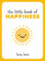 The Little Book of Happiness - Joyful Quotes and Inspirational Ideas to Help You Greet Life with a Smile