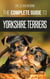 The Complete Guide to Yorkshire Terriers: Learn Everything about How to Find, Train, Raise, Feed, Groom, and Love your new Yorkie Puppy
