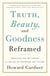 Truth, Beauty, and Goodness Reframed - Educating for the Virtues in the Age of Truthiness and Twitter