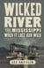 Wicked River - The Mississippi When It Last Ran Wild