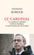 Le Cardinal - Les combats et ambitions de Bruno Retailleau, le nouvel homme fort de la droite