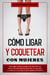 Cómo Ligar y Coquetear con Mujeres: Descubre cómo activar los switches de atracción más importantes en las mujeres y llévalas a la cama con el mínimo esfuerzo