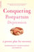 Conquering Postpartum Depression - A Proven Plan For Recovery