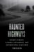 Haunted Highways - Spooky Stories, Strange Happenings, and Supernatural Sightings