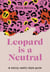 Leopard is a Neutral - A Really Useful Style Guide
