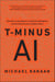T-Minus AI - Humanity's Countdown to Artificial Intelligence and the New Pursuit of Global Power