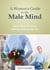 A Woman's Guide to the Male Mind - Men's Real Views on Dating, Mating and Sex