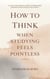 How to Think When Studying Feels Pointless: A calm, thoughtful guide to rebuilding meaning when effort feels empty - How To think