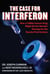 Case for Interferon - How a 1980s Cancer Drug Might Be the Wonder Therapy for the Twenty-First Century