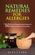 Natural Remedies for Allergies: Top 50 Natural Allergy Remedies Recipes for Beginners in Quick and Easy Steps - Natural Remedies - Natural Remedy - Natural Herbal Remedies - Home Remedies - Alternative Remedies