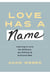 Love Has a Name - Learning to Love the Different, the Difficult, and Everyone Else