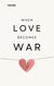 When Love Becomes War: How to Heal a Relationship in Crisis