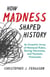 How Madness Shaped History - An Eccentric Array of Maniacal Rulers, Raving Narcissists, and Psychotic Visionaries