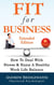 Fit For Business - Extended Edition: How To Deal With Stress & Enjoy A Healthy Work Life Balance