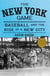 The New York Game - Baseball and the Rise of a New City