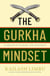 The Gurkha Mindset - 10 Lessons in Courage and Resilience