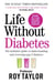 Life Without Diabetes - The definitive guide to understanding and reversing your type 2 diabetes