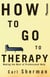 How to Go to Therapy - Making the Most of Professional Help