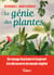 Le génie des plantes - Un voyage fascinant et inspirant à la découverte du monde végétal