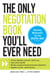 The Only Negotiation Book You'll Ever Need - Find the negotiation style that's right for you, Avoid common pitfalls, Maintain composure during high-pressure negotiations, and Negotiate any deal - without giving in