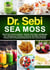 Dr. Sebi Sea Moss: Boost Your Immune System, Cleanse Your Body, and Manage Your Diabetes by Drinking a Delicious Sea Moss Smoothie Packed with 92 Essential Nutrients for Your Overall Health